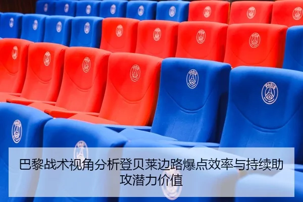 巴黎战术视角分析登贝莱边路爆点效率与持续助攻潜力价值