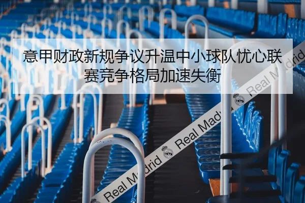 意甲财政新规争议升温中小球队忧心联赛竞争格局加速失衡